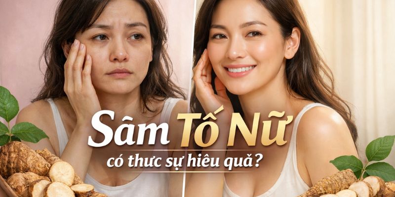 Sâm Tố Nữ là gì? Phụ nữ 25–45 có nên dùng không?